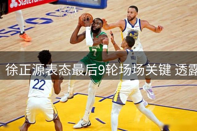 徐正源表态最后9轮场场关键 透露费利佩有望复出