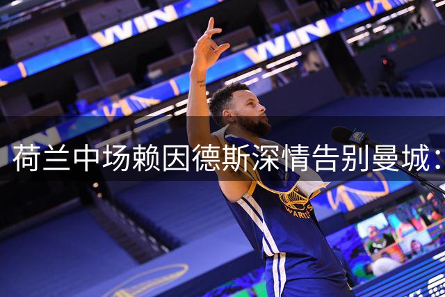 荷兰中场赖因德斯深情告别曼城：蓝月亮永驻我心